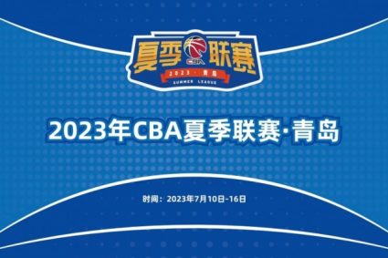 CBA summer league schedule: Shandong Qingdao Station starts on July 10, Xinjiang Yumin station opens on July 30